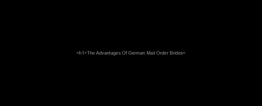 <h1>The Advantages Of German Mail Order Brides</h1>